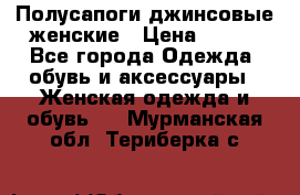 Полусапоги джинсовые женские › Цена ­ 500 - Все города Одежда, обувь и аксессуары » Женская одежда и обувь   . Мурманская обл.,Териберка с.